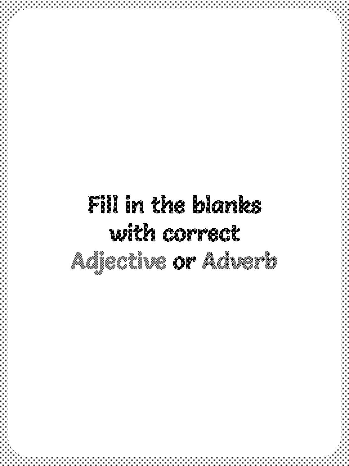 fill in the blanks with adjectives and adverbs